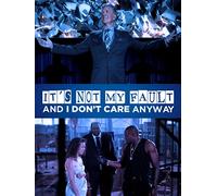 It's Not My Fault and I Don't Care Anyways