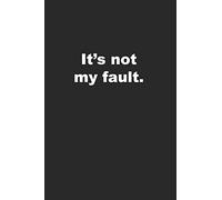 It's Not My Fault: Funny Journal for People Who Love to Blame Others