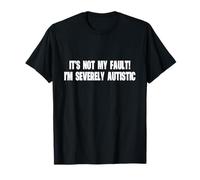 It's Not My Fault I'm Severely Autistic Funny Silly Joke T-Shirt