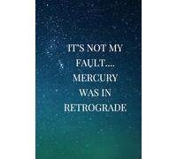 It's Not My Fault....Mercury Was In Retrograde: Funny, Spiritual Slogan Gift Notebook
