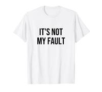 It's Not My Fault T-Shirt