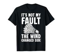 Its Not My Fault The Wind Changed Side Badminton T-Shirt