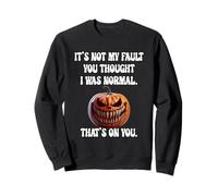 It's Not My Fault You Thought I Was Normal. That's On You. Sweatshirt