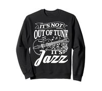 IT'S NOT OUT OF TUNE IT'S Jazz Music Performer Sweatshirt