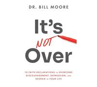 It's Not Over: 10 Faith Declarations to Overcome Discouragement, Depression, and Despair in Your Life