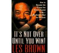 It's Not over until You Win!: How to Become the Person You Always Wanted to be - No Matter What the Obstacle