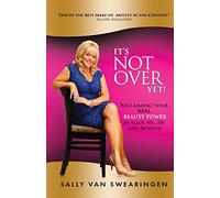 It's Not Over Yet!: Reclaiming your REAL BEAUTY POWER in your 40s, 50s and Beyond