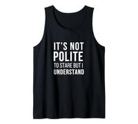 It's Not Polite to Stare But I Understand Stop Staring at Me Tank Top
