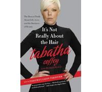 It's Not Really About the Hair: The Honest Truth About Life, Love, and the Business of Beauty