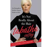It's Not Really About the Hair: The Honest Truth About Life, Love, and the Business of Beauty: An Outspoken Stylist's Smart Guide to Life