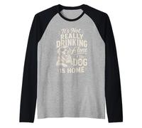 It's Not Really Drinking Alone If The Dog is Home Raglan Baseball Tee