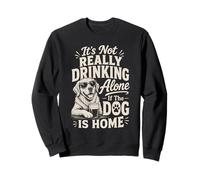 It's Not Really Drinking Alone If The Dog Is Home Sweatshirt