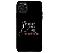 It's Not Really Drinking Alone If the Whiskey Is Home Case for iPhone 11 Pro Max