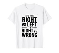 It's Not Right vs Left, It's Right vs Wrong T-Shirt
