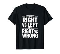 It's Not Right vs Left, It's Right vs Wrong T-Shirt