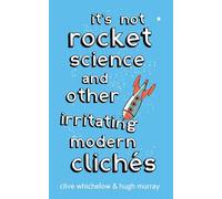 It's Not Rocket Science: And other irritating modern cliches