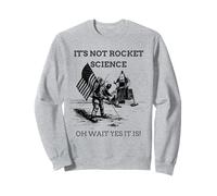 It's Not Rocket Science (Oh Wait, Yes It Is) Sweatshirt
