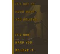 It's Not So Much What You Believe. It's How Hard You Believe It.: A Journal for Growth, Progress & Perseverance | A Journal for Reflection, ... Gift Notebook Journal for Friends and Family