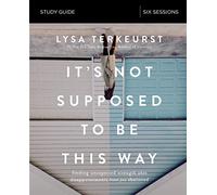It's Not Supposed to Be This Way Bible Study Guide: Finding Unexpected Strength When Disappointments Leave You Shattered