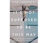 It's Not Supposed to Be This Way: Finding Unexpected Strength When Disappointments Leave You Shattered (ITPE Edition)