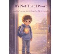 It's Not That I Won't: A child's voice for feelings too big to explain.