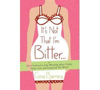 It's Not That I'm Bitter...: Or How I Learned to Stop Worrying About Visible Panty Lines and Conquered the World