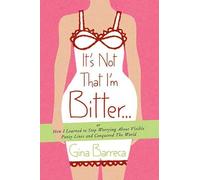 It's Not That I'm Bitter...: Or How I Learned to Stop Worrying About Visible Panty Lines and Conquered the World