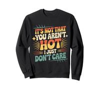 It's Not That You Aren't Hot I Just Don't Care - Sweatshirt