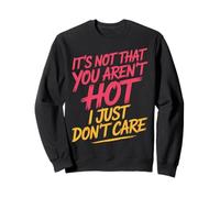 It's Not That You Aren't Hot I Just Don't Care - Sweatshirt