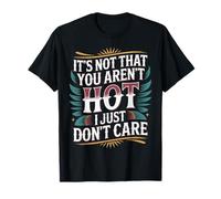 It's Not That You Aren't Hot I Just Don't Care --- T-Shirt