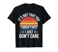 It's Not That You Aren't Hot I Just Don't Care ----- T-Shirt