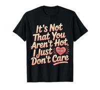 It's Not That You Aren't Hot I Just Don't Care ------ T-Shirt