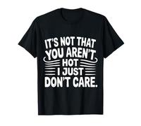 It's Not That You Aren't Hot I Just Don't Care |- T-Shirt