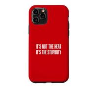 It's Not The Heat It's The Stupidity Funny Hot Summer Case for iPhone 11 Pro