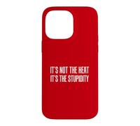 It's Not The Heat It's The Stupidity Funny Hot Summer Case for iPhone 14 Pro Max