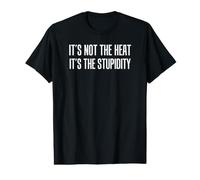 It's Not The Heat It's The Stupidity Funny Hot Summer Value Graphic T-Shirt