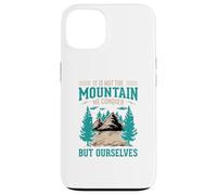 It's Not The Mountain We Conquer But Ourselves Case for iPhone 13