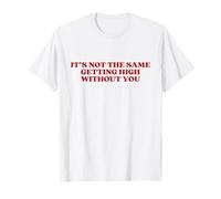 It's Not The Same Getting High Without You Y2k Trendy T-Shirt