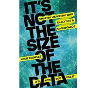 It's Not the Size of the Data - It's How You Use It: Smarter Marketing with Analytics and Dashboards