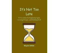 It's Not Too Late: 30 Devotions For Beginning Again, Growing Deeper, and Finishing Well