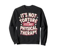 It's Not Torture, It's Just Physical Therapy Chiropractor Sweatshirt