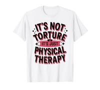 It's Not Torture, It's Just Physical Therapy Chiropractor T-Shirt
