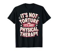 It's Not Torture, It's Just Physical Therapy Chiropractor T-Shirt