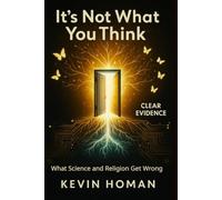IT'S NOT WHAT YOU THINK:: What Science and Religion Get Wrong