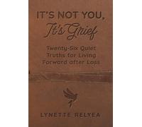 It's Not You, It's Grief: Twenty-Six Quiet Truths for Living Forward after Loss