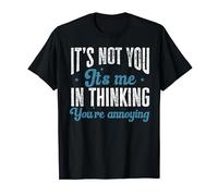 It's Not You It's Me Thinking You're Annoying Funny Quote T-Shirt