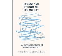 It's not you, it's not me, it's anxiety: An interactive guide to managing anxiety.
