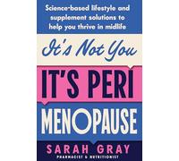 It's Not You, It's Perimenopause: Science-based lifestyle and supplement solutions to help you thrive in midlife