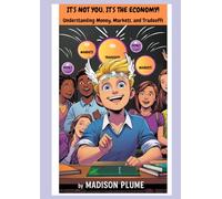 It's Not You, It's the Economy: Understanding Money, Markets, and Tradeoffs