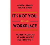 It's Not You, It's the Workplace : Women's Conflict at Work and the Bias that Built it